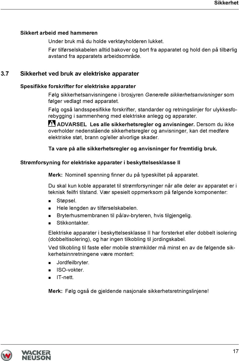 7 Sikkerhet ved bruk av elektriske apparater Spesifikke forskrifter for elektriske apparater Følg sikkerhetsanvisningene i brosjyren Generelle sikkerhetsanvisninger som følger vedlagt med apparatet.