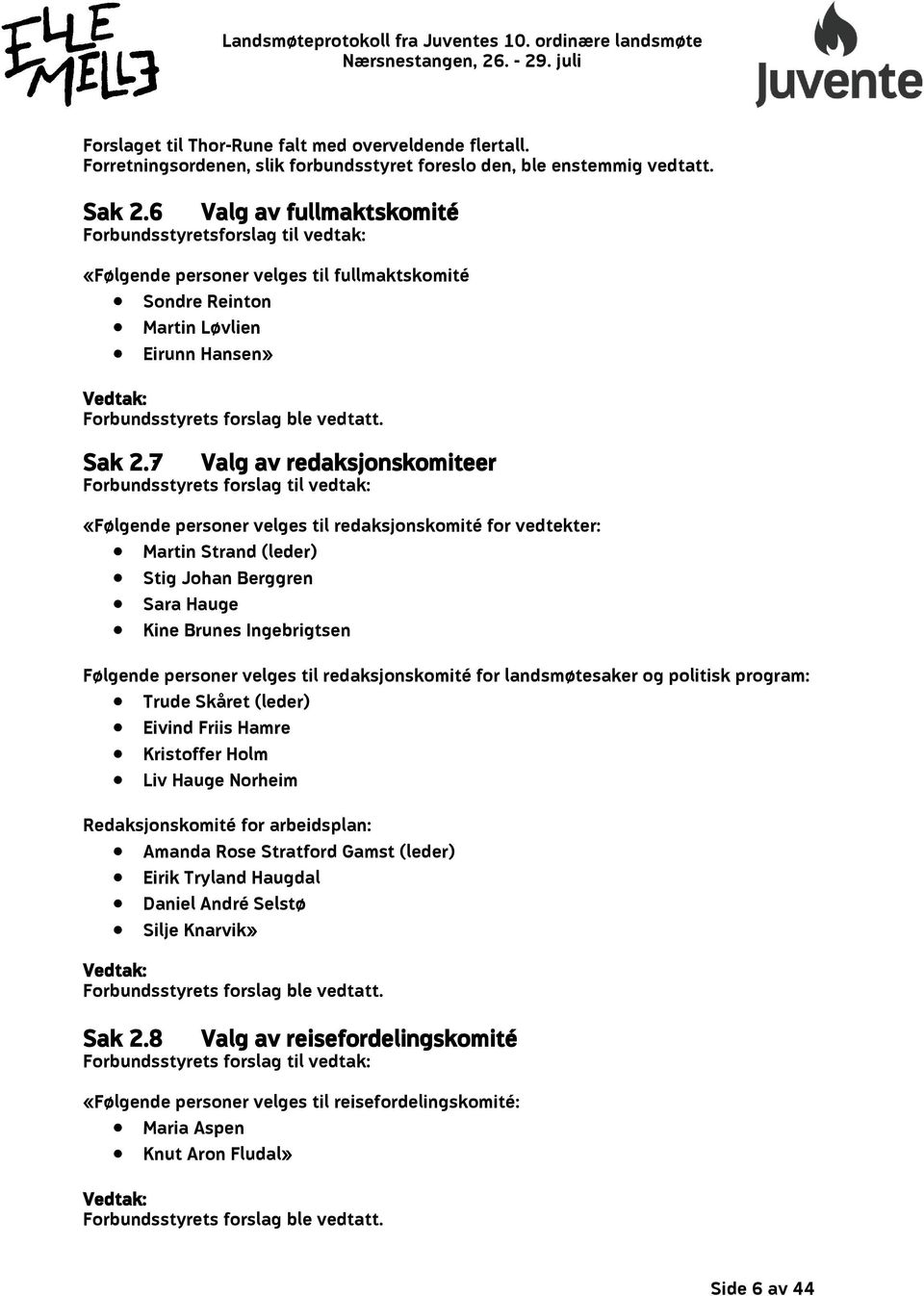 7 Valg av redaksjonskomiteer Forbundsstyrets forslag til vedtak: «Følgende personer velges til redaksjonskomité for vedtekter: Martin Strand (leder) Stig Johan Berggren Sara Hauge Kine Brunes