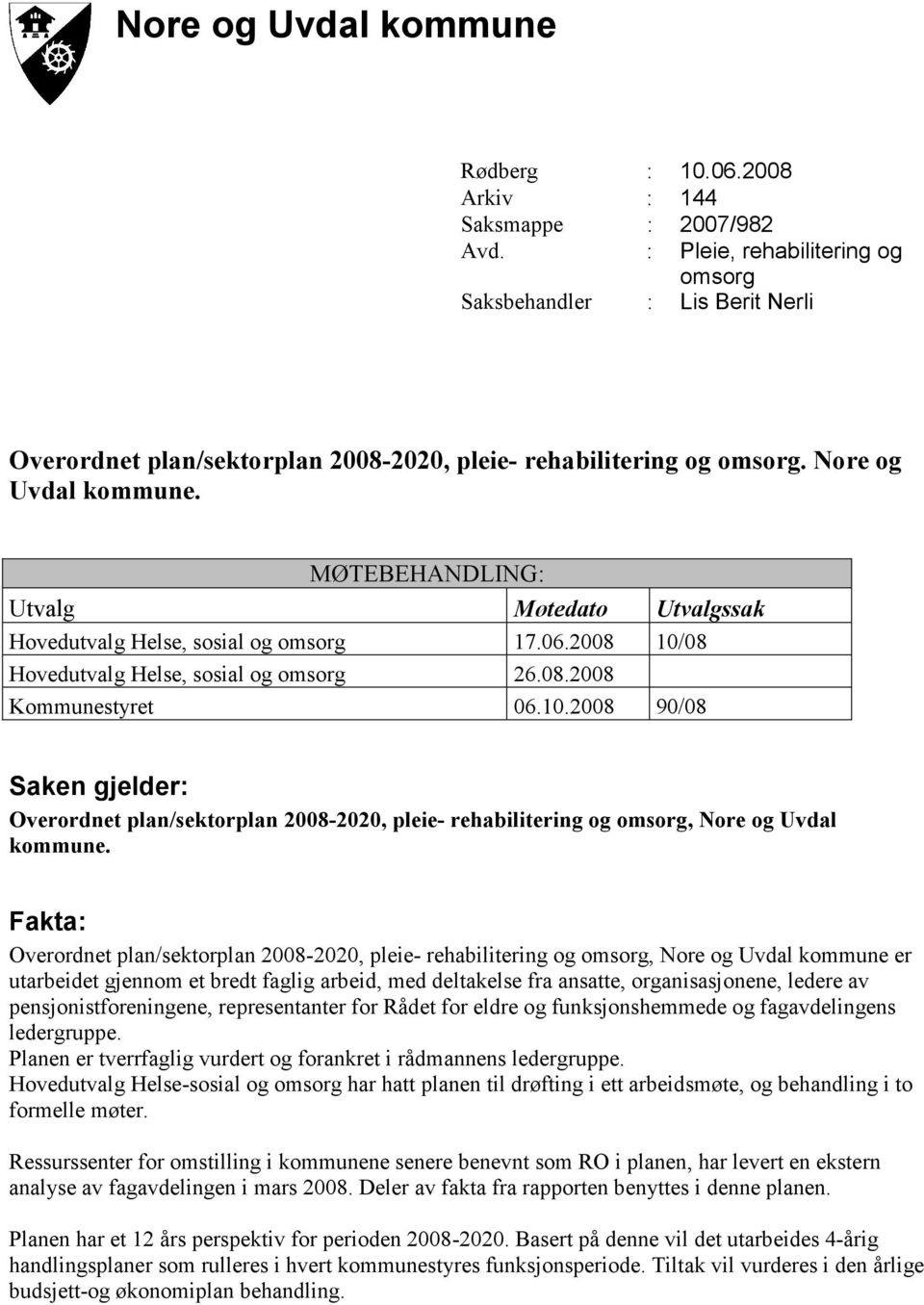 MØTEBEHANDLING: Utvalg Møtedato Utvalgssak Hovedutvalg Helse, sosial og omsorg 17.06.2008 10/