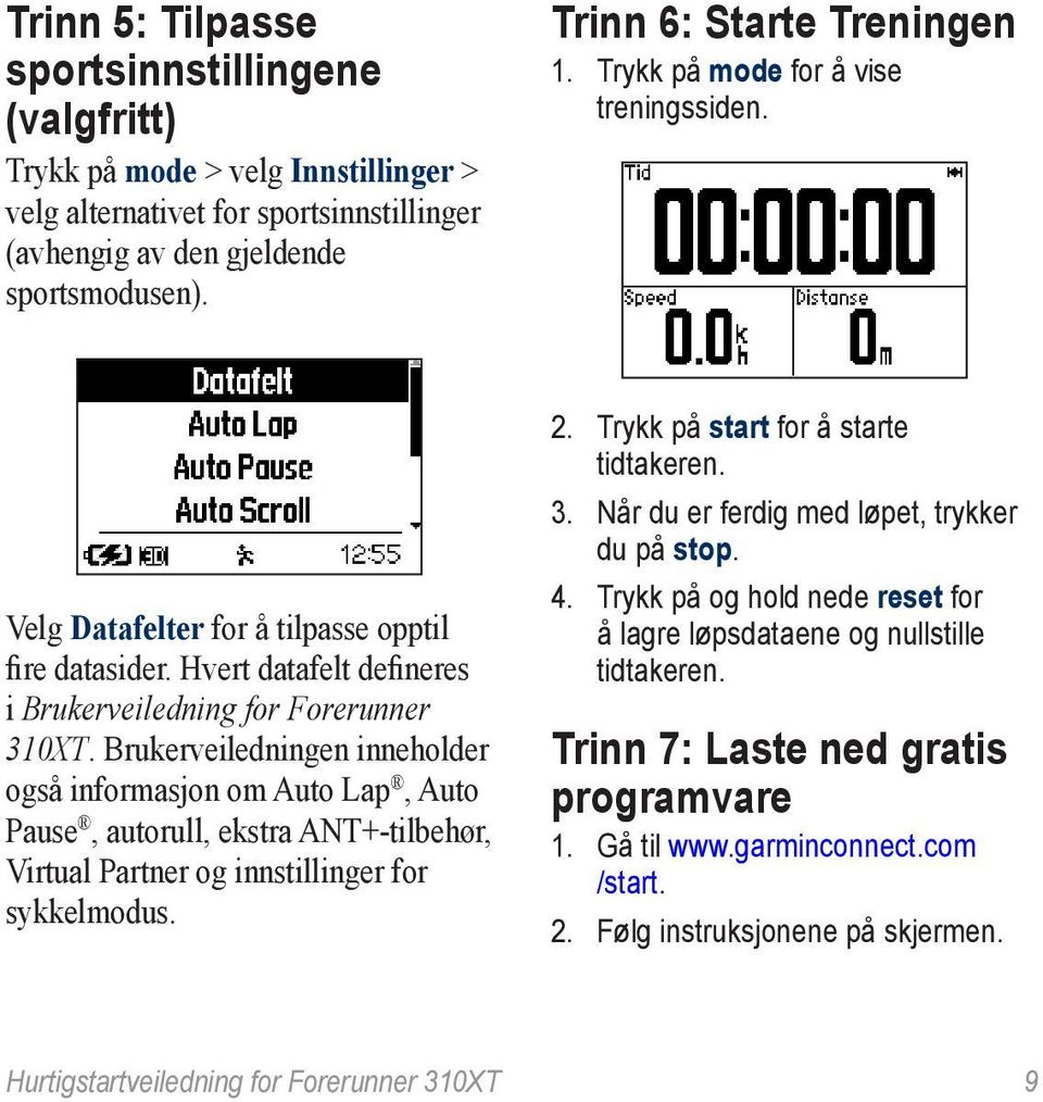 Brukerveiledningen inneholder også informasjon om Auto Lap, Auto Pause, autorull, ekstra ANT+-tilbehør, Virtual Partner og innstillinger for sykkelmodus. 2. Trykk på start for å starte tidtakeren. 3.