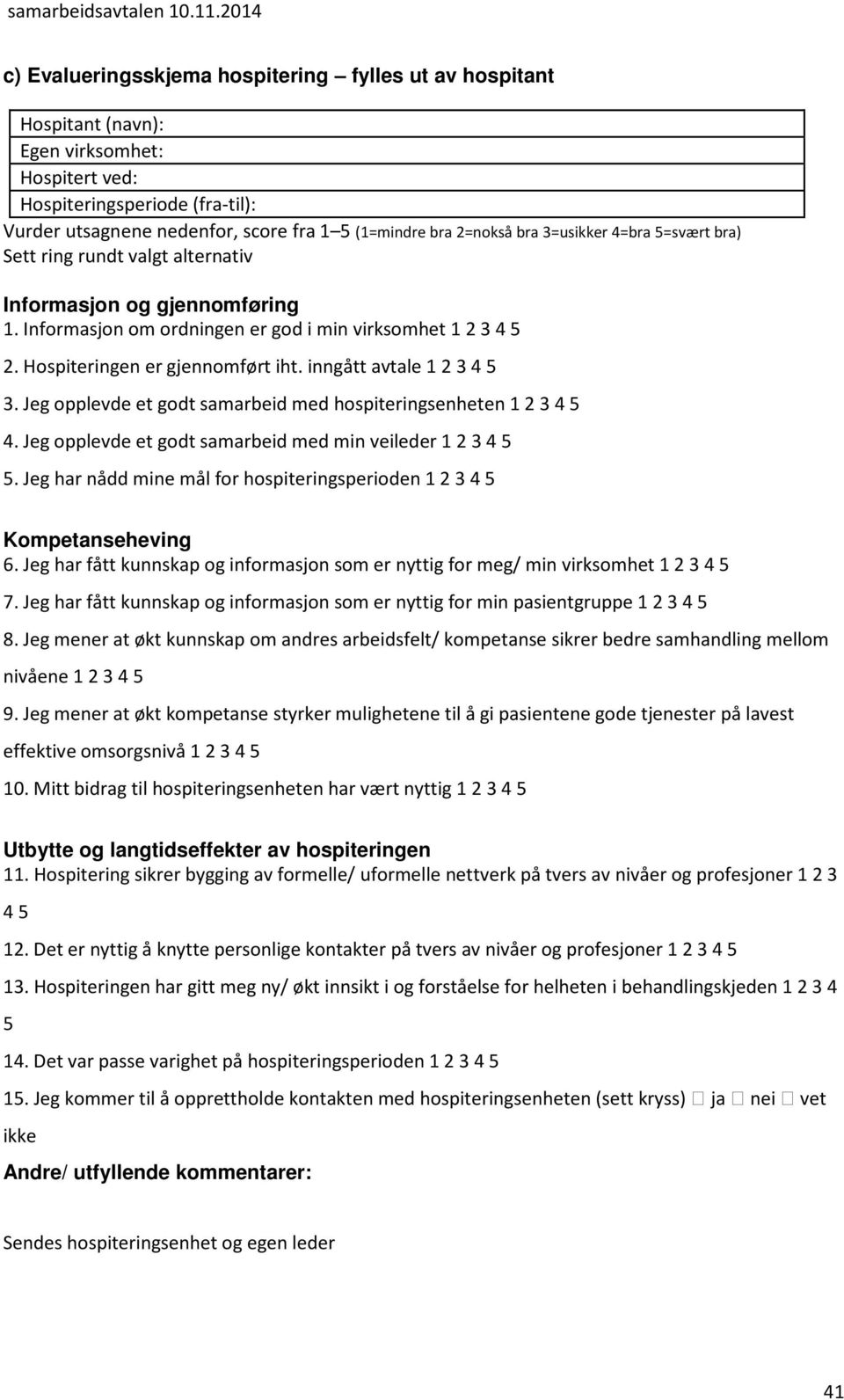 inngått avtale 1 2 3 4 5 3. Jeg opplevde et godt samarbeid med hospiteringsenheten 1 2 3 4 5 4. Jeg opplevde et godt samarbeid med min veileder 1 2 3 4 5 5.