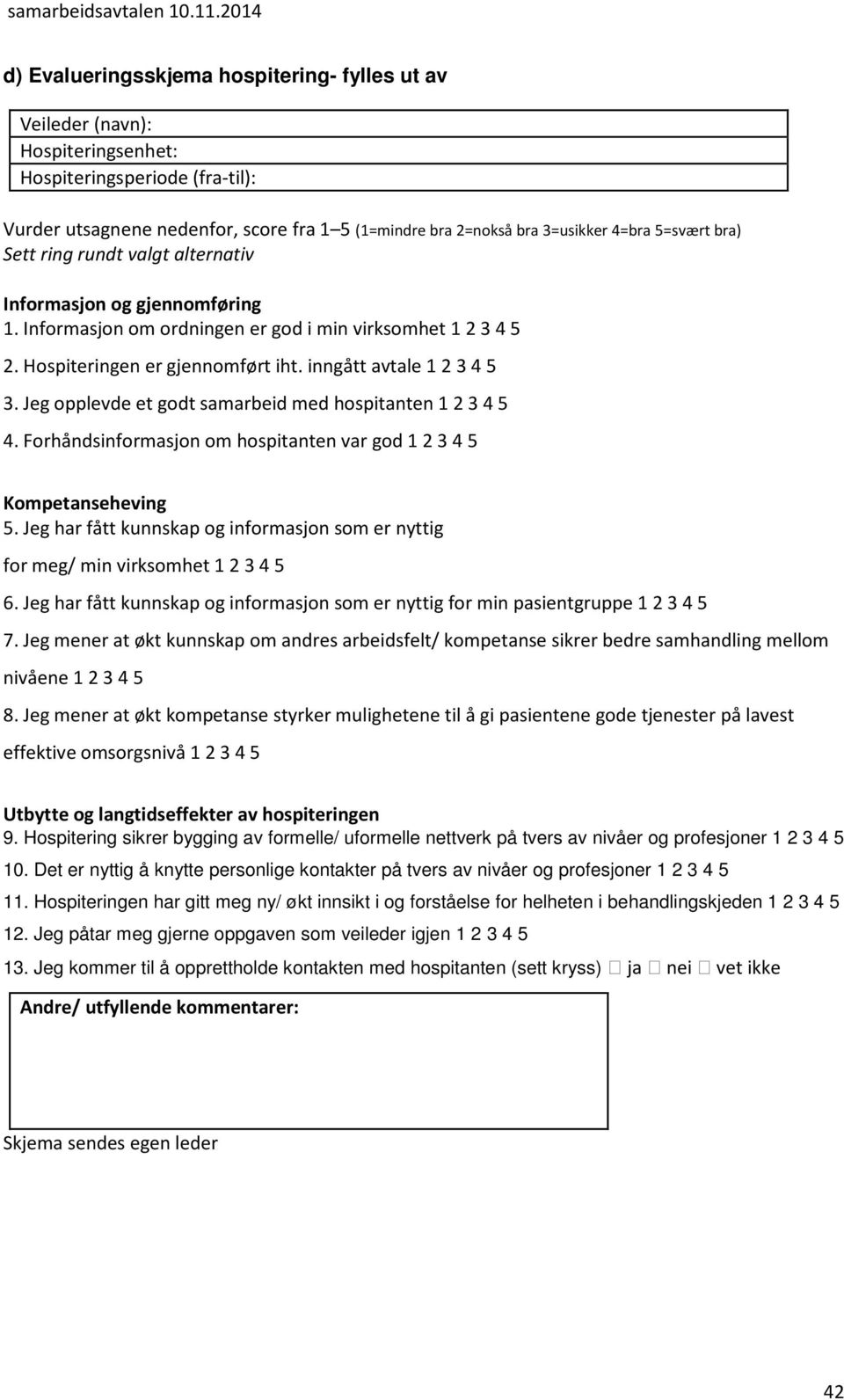 inngått avtale 1 2 3 4 5 3. Jeg opplevde et godt samarbeid med hospitanten 1 2 3 4 5 4. Forhåndsinformasjon om hospitanten var god 1 2 3 4 5 Kompetanseheving 5.