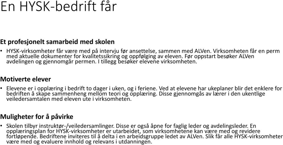 Motiverte elever Elevene er i opplæring i bedrift to dager i uken, og i feriene. Ved at elevene har ukeplaner blir det enklere for bedriften å skape sammenheng mellom teori og opplæring.