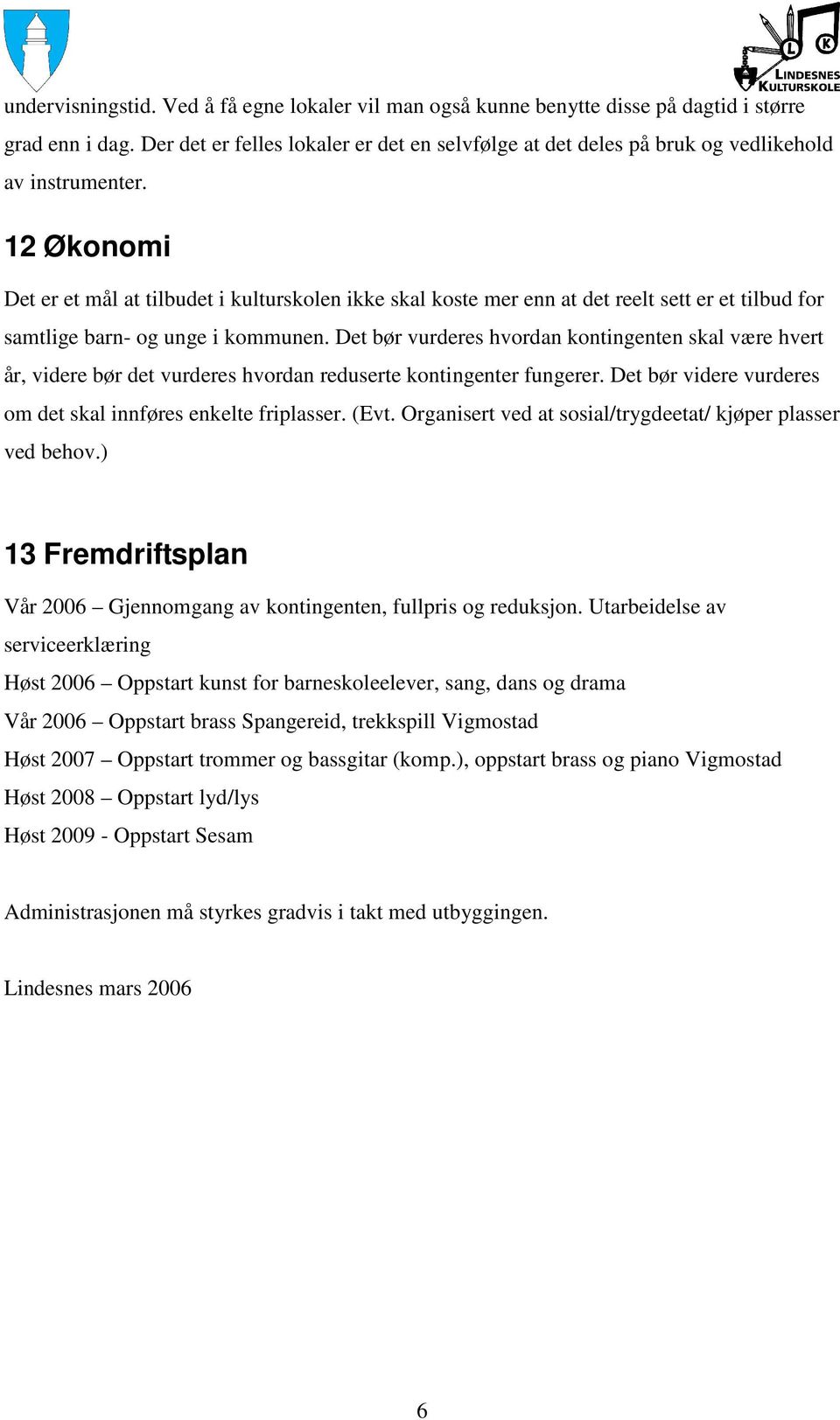 12 Økonomi Det er et mål at tilbudet i kulturskolen ikke skal koste mer enn at det reelt sett er et tilbud for samtlige barn- og unge i kommunen.