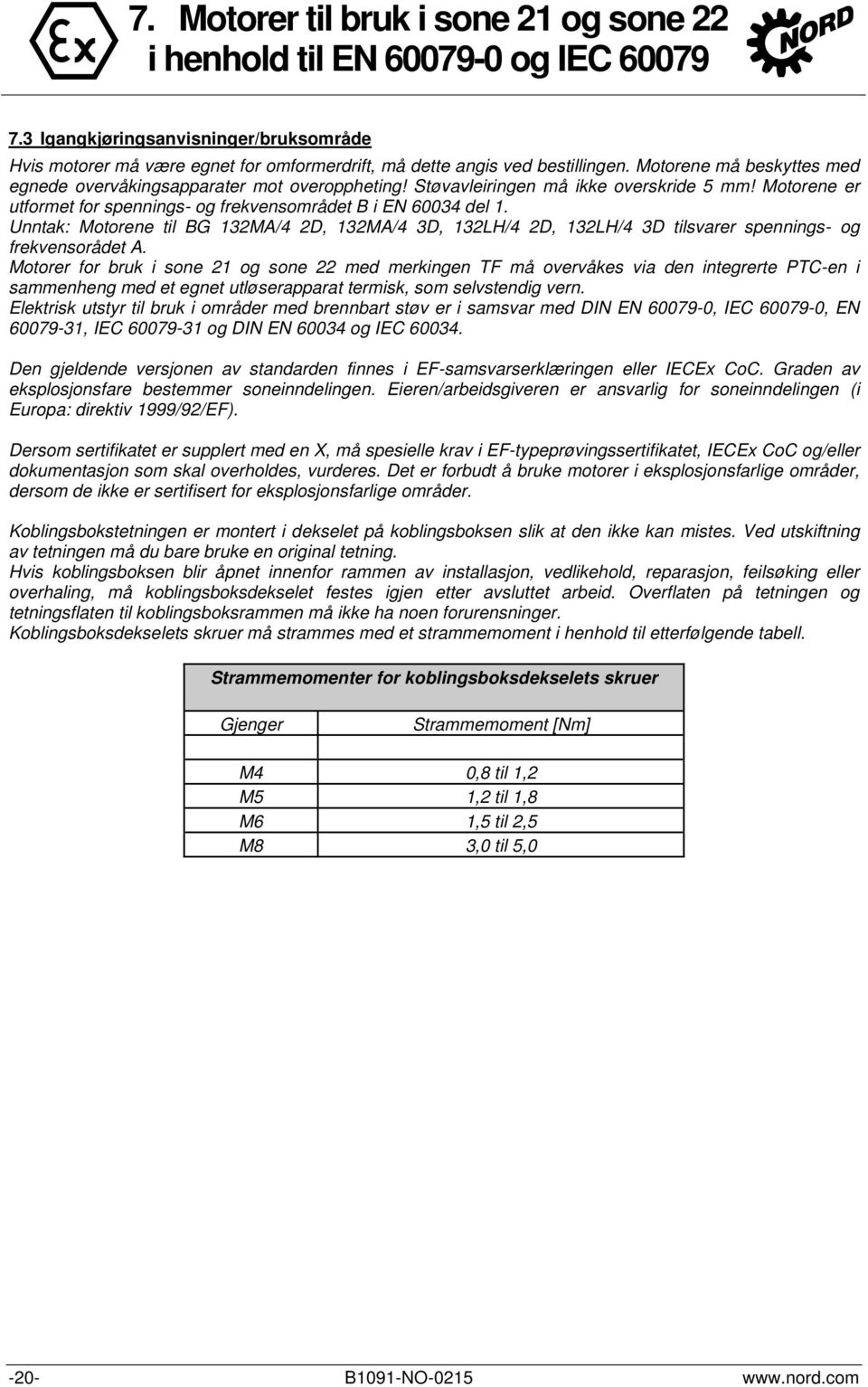 Unntak: Motorene til BG 132MA/4 2D, 132MA/4 3D, 132LH/4 2D, 132LH/4 3D tilsvarer spennings- og frekvensorådet A.