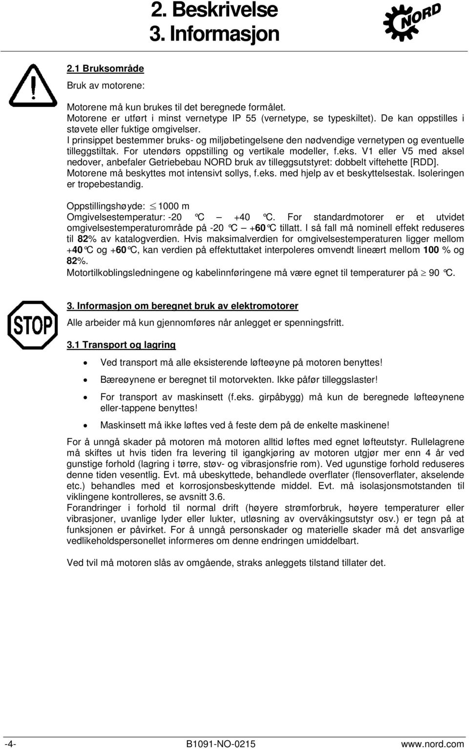 For utendørs oppstilling og vertikale modeller, f.eks. V1 eller V5 med aksel nedover, anbefaler Getriebebau NORD bruk av tilleggsutstyret: dobbelt viftehette [RDD].