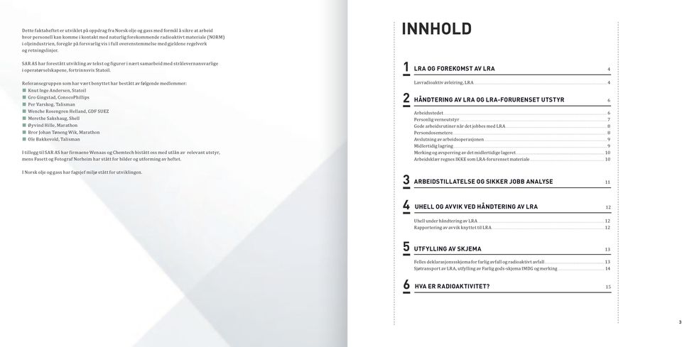 INNHOLD SAR AS har forestått utvikling av tekst og figurer i nært samarbeid med strålevern ansvarlige i operatørselskapene, fortrinnsvis Statoil.