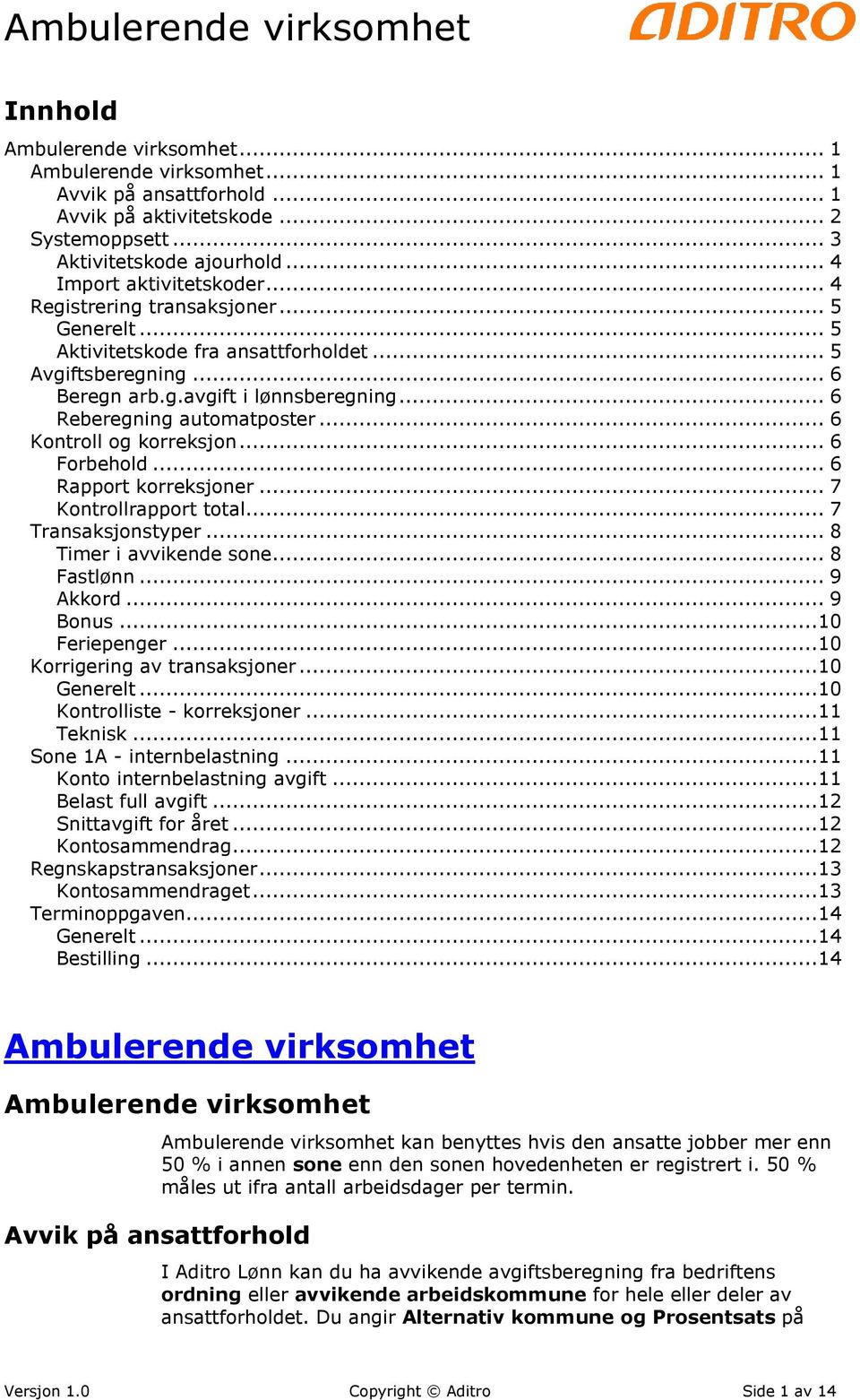 .. 6 Kontroll og korreksjon... 6 Forbehold... 6 Rapport korreksjoner... 7 Kontrollrapport total... 7 Transaksjonstyper... 8 Timer i avvikende sone... 8 Fastlønn... 9 Akkord... 9 Bonus...10 Feriepenger.