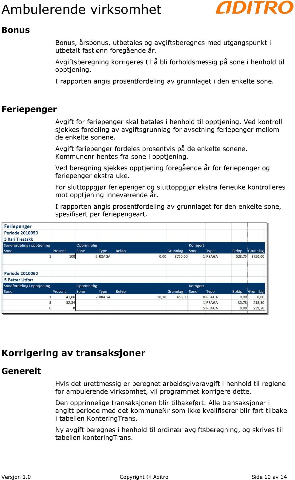 Ved kontroll sjekkes fordeling av avgiftsgrunnlag for avsetning feriepenger mellom de enkelte sonene. Avgift feriepenger fordeles prosentvis på de enkelte sonene.