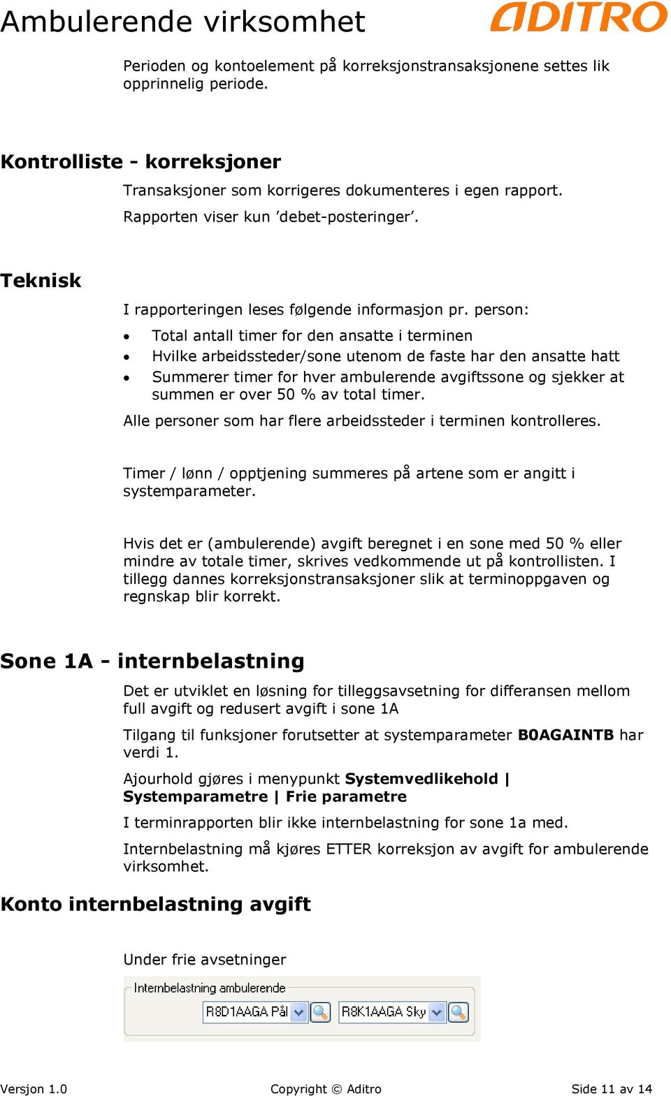 person: Total antall timer for den ansatte i terminen Hvilke arbeidssteder/sone utenom de faste har den ansatte hatt Summerer timer for hver ambulerende avgiftssone og sjekker at summen er over 50 %