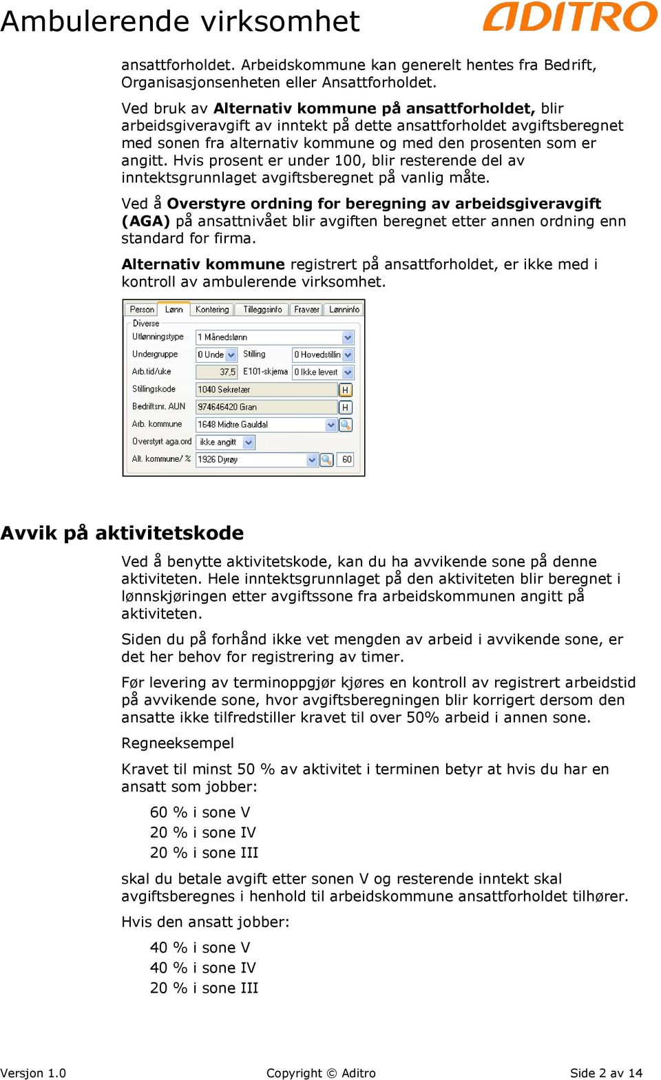 Hvis prosent er under 100, blir resterende del av inntektsgrunnlaget avgiftsberegnet på vanlig måte.