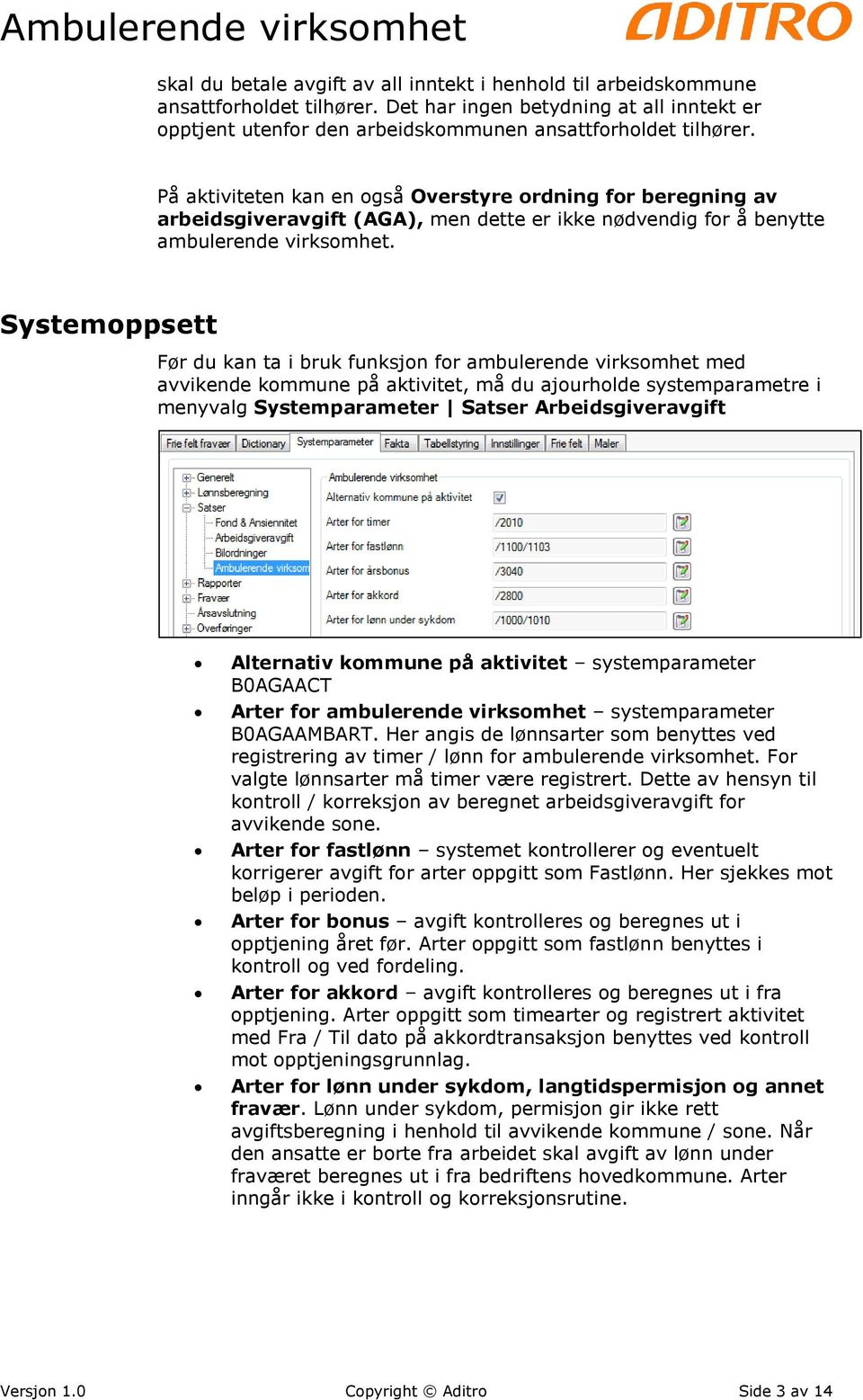 Systemoppsett Før du kan ta i bruk funksjon for ambulerende virksomhet med avvikende kommune på aktivitet, må du ajourholde systemparametre i menyvalg Systemparameter Satser Arbeidsgiveravgift