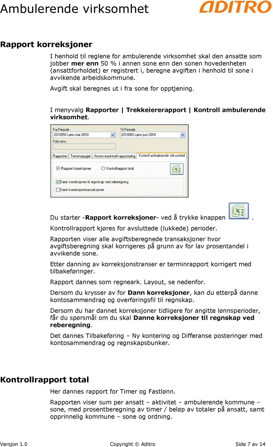 Du starter -Rapport korreksjoner- ved å trykke knappen. Kontrollrapport kjøres for avsluttede (lukkede) perioder.