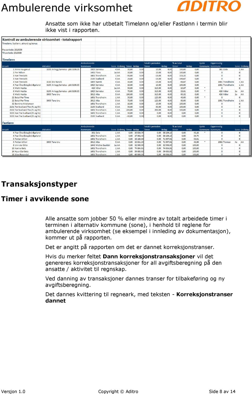 virksomhet (se eksempel i innleding av dokumentasjon), kommer ut på rapporten. Det er angitt på rapporten om det er dannet korreksjonstranser.