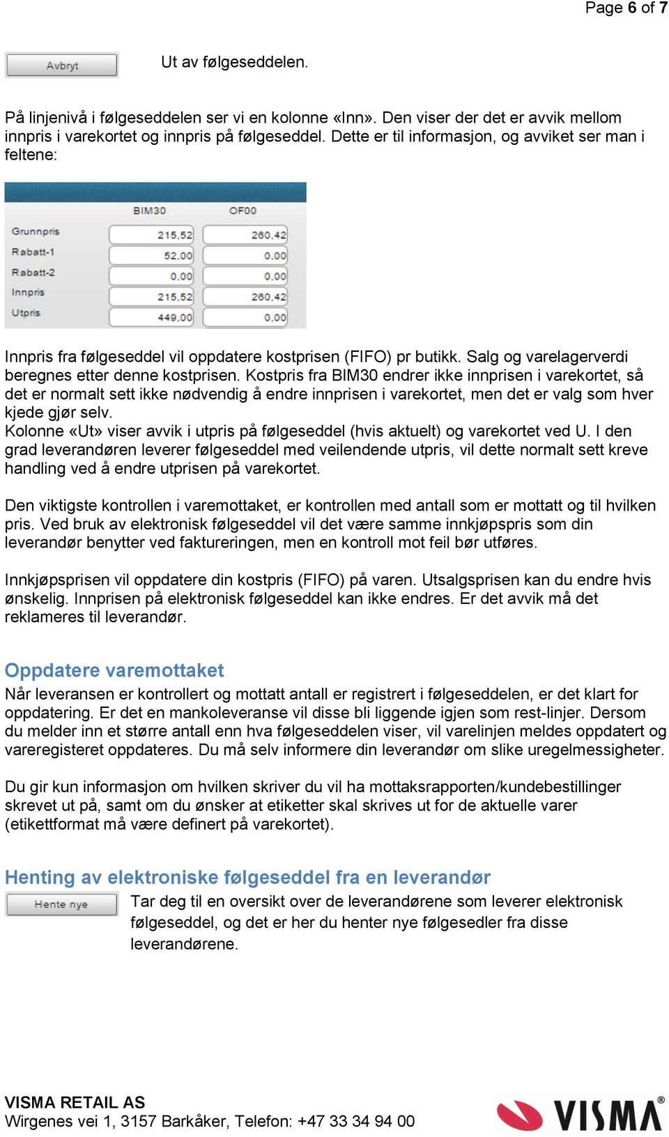 Kostpris fra BIM30 endrer ikke innprisen i varekortet, så det er normalt sett ikke nødvendig å endre innprisen i varekortet, men det er valg som hver kjede gjør selv.