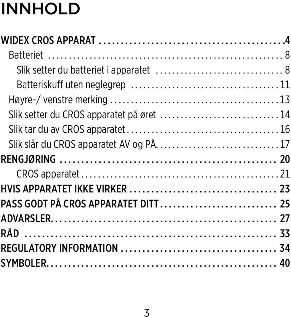 ..16 Slik slår du CROS apparatet AV og PÅ...17 rengjøring... 20 CROS apparatet...21 hvis apparatet ikke virker.