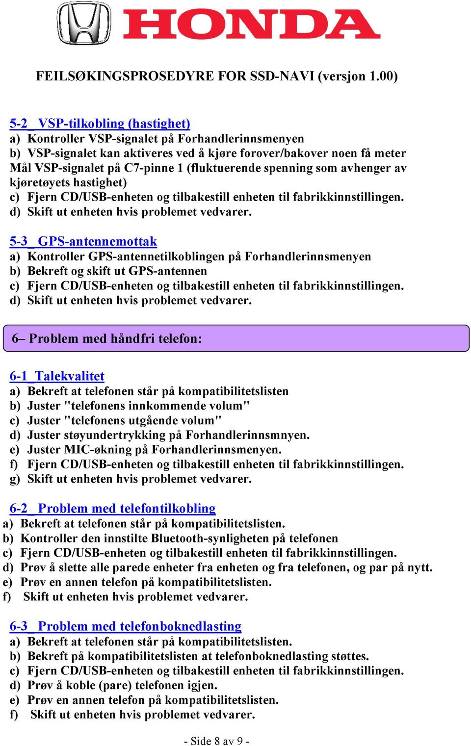 6-1_Talekvalitet a) Bekreft at telefonen står på kompatibilitetslisten b) Juster "telefonens innkommende volum" c) Juster "telefonens utgående volum" d) Juster støyundertrykking på