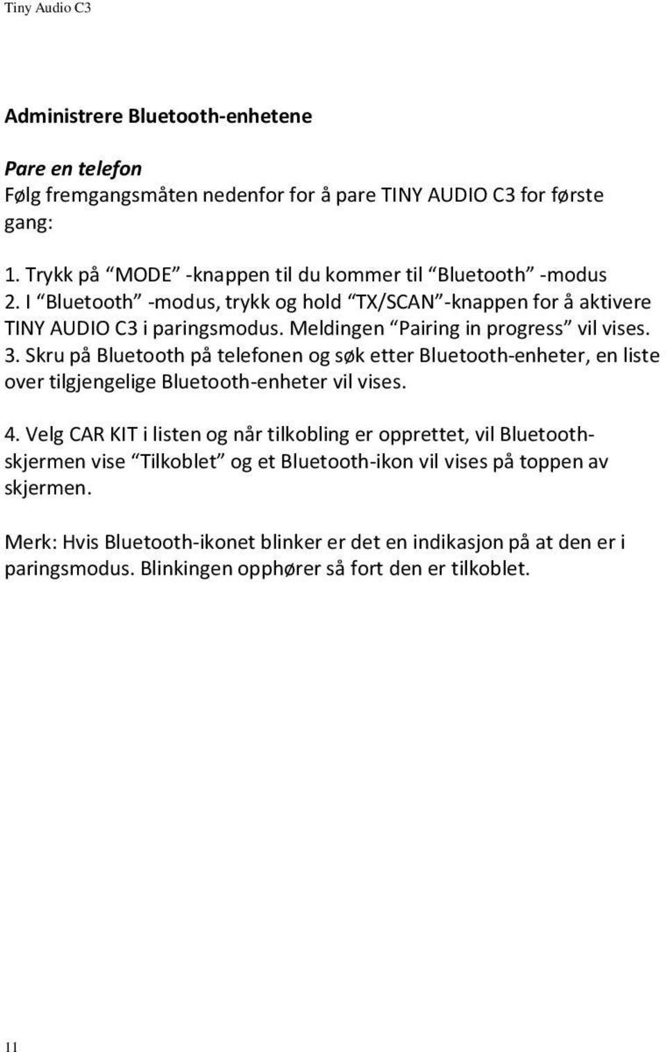 Skru på Bluetooth på telefonen og søk etter Bluetooth-enheter, en liste over tilgjengelige Bluetooth-enheter vil vises. 4.