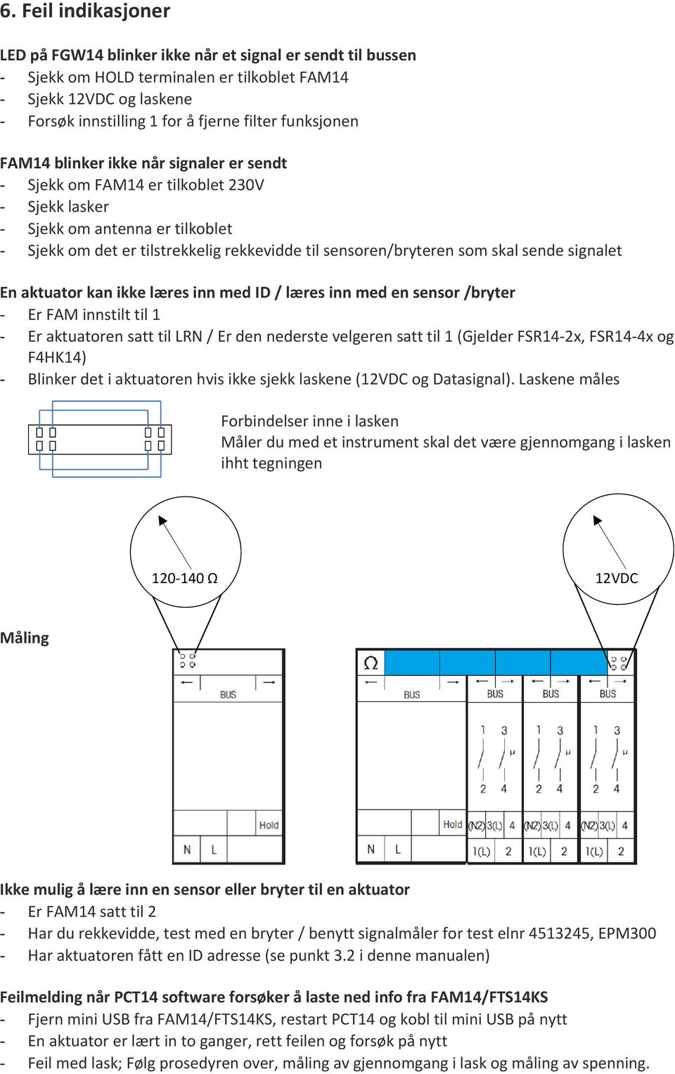 som skal sende signalet En aktuator kan ikke læres inn med ID / læres inn med en sensor /bryter - Er FAM innstilt til 1 - Er aktuatoren satt til LRN / Er den nederste velgeren satt til 1 (Gjelder