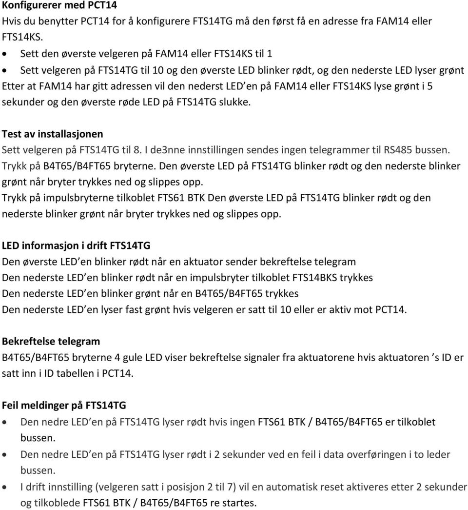 nederst LED en på FAM14 eller FTS14KS lyse grønt i 5 sekunder og den øverste røde LED på FTS14TG slukke. Test av installasjonen Sett velgeren på FTS14TG til 8.