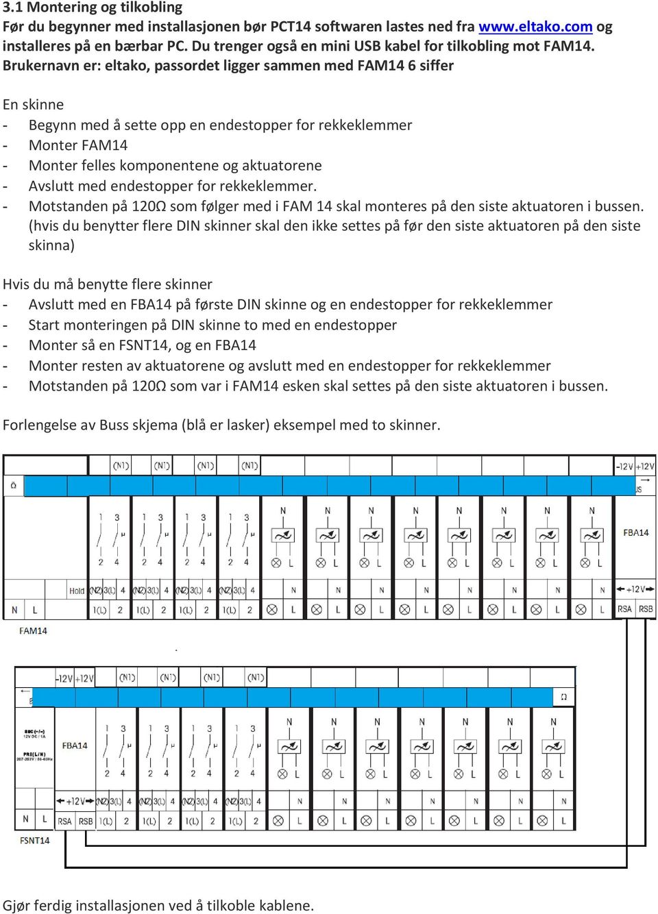 Brukernavn er: eltako, passordet ligger sammen med FAM14 6 siffer En skinne - Begynn med å sette opp en endestopper for rekkeklemmer - Monter FAM14 - Monter felles komponentene og aktuatorene -