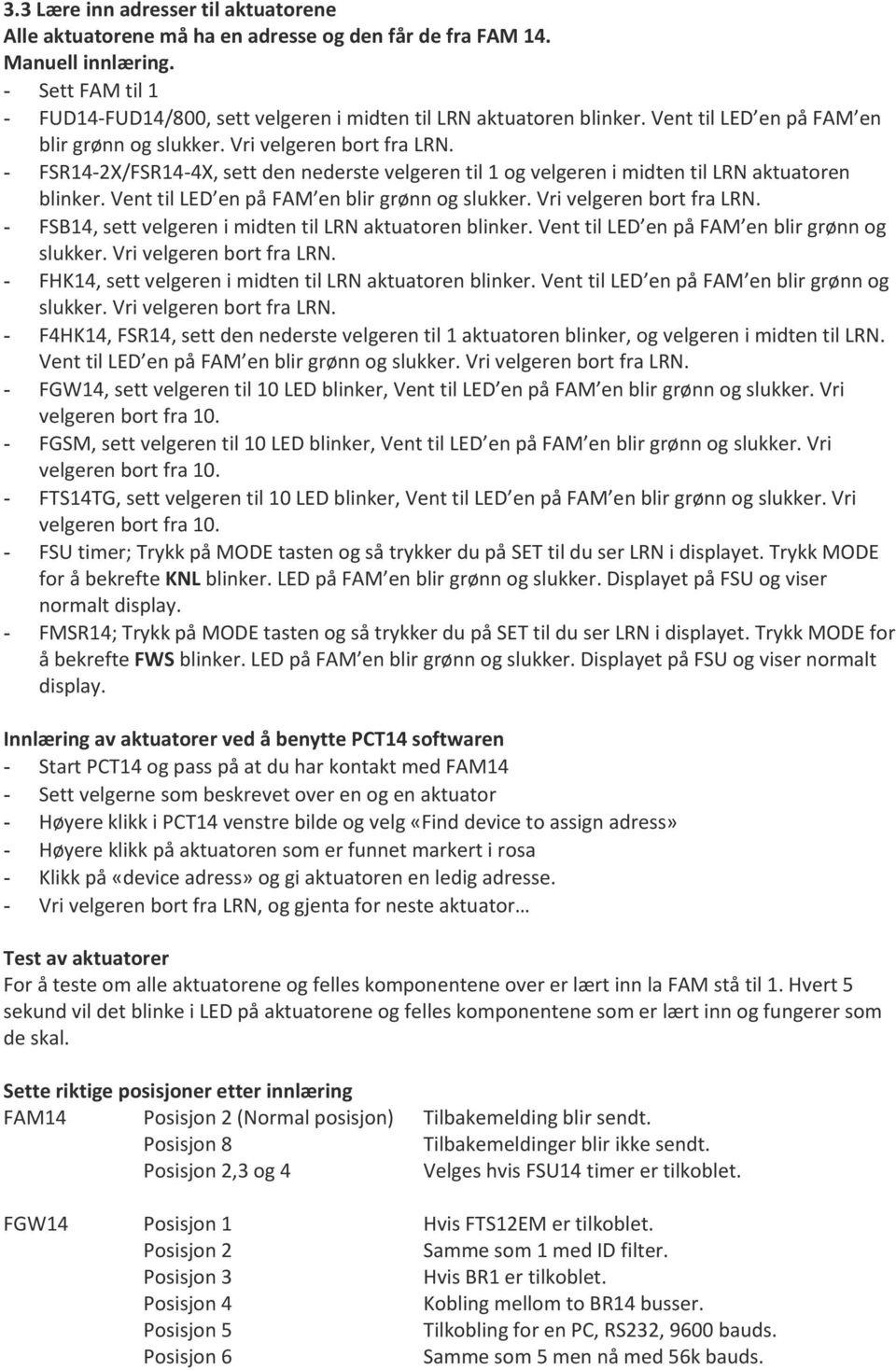 - FSR14 2X/FSR14 4X, sett den nederste velgeren til 1 og velgeren i midten til LRN aktuatoren blinker. Vent til LED en på FAM en blir grønn og slukker. Vri velgeren bort fra LRN.