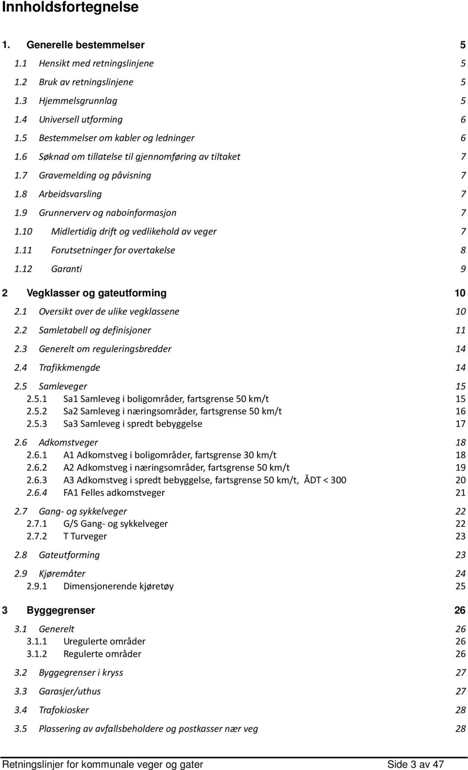 10 Midlertidig drift og vedlikehold av veger 7 1.11 Forutsetninger for overtakelse 8 1.12 Garanti 9 2 Vegklasser og gateutforming 10 2.1 Oversikt over de ulike vegklassene 10 2.