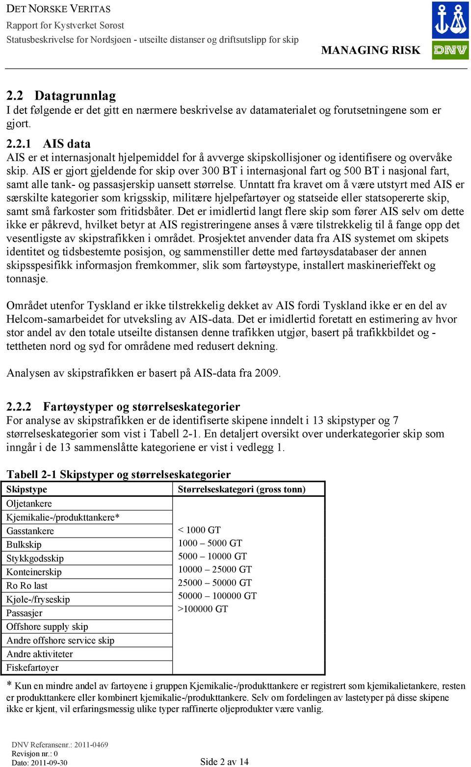 Unntatt fra kravet om å være utstyrt med AIS er særskilte kategorier som krigsskip, militære hjelpefartøyer og statseide eller statsopererte skip, samt små farkoster som fritidsbåter.