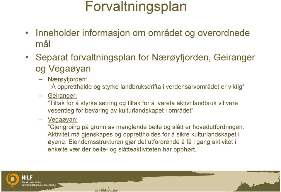 vesentleg for bevaring av kulturlandskapet i området Vegaøyan: Gjengroing på grunn av manglende beite og slått er hovedutfordringen.
