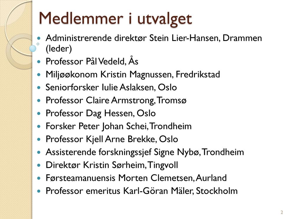 Oslo Forsker Peter Johan Schei, Trondheim Professor Kjell Arne Brekke, Oslo Assisterende forskningssjef Signe Nybø,