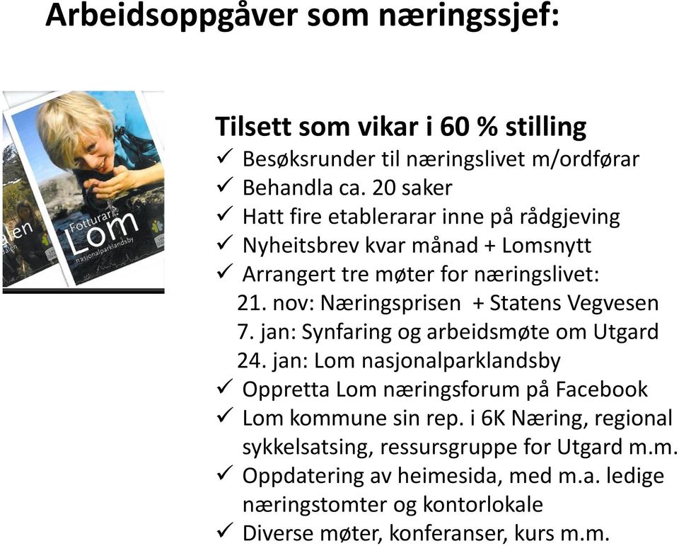 nov: Næringsprisen + Statens Vegvesen 7. jan: Synfaring og arbeidsmøte om Utgard 24.