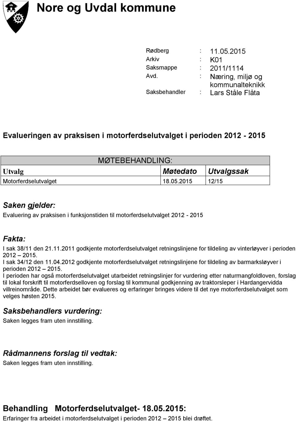 Motorferdselutvalget 18.05.2015 12/15 Saken gjelder: Evaluering av praksisen i funksjonstiden til motorferdselutvalget 2012-2015 Fakta: I sak 38/11 