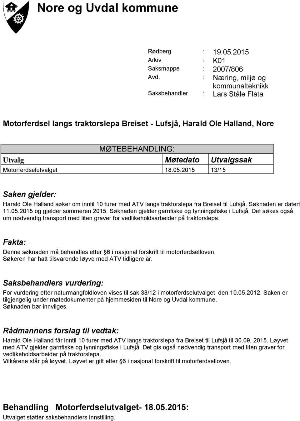 Motorferdselutvalget 18.05.2015 13/15 Saken gjelder: Harald Ole Halland søker om inntil 10 turer med ATV langs traktorslepa fra Breiset til Lufsjå. Søknaden er datert 11.05.2015 og gjelder sommeren 2015.