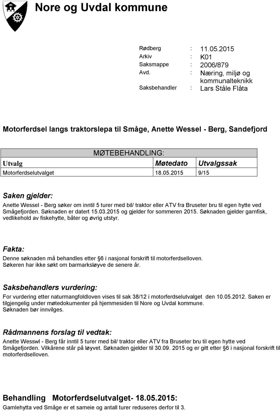 Motorferdselutvalget 18.05.2015 9/15 Saken gjelder: Anette Wessel - Berg søker om inntil 5 turer med bil/ traktor eller ATV fra Bruseter bru til egen hytte ved Smågefjorden. Søknaden er datert 15.03.