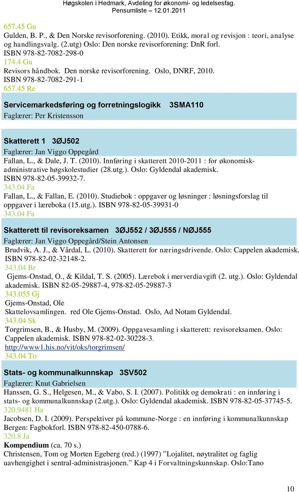 45 Re Servicemarkedsføring og forretningslogikk Faglærer: Per Kristensson 3SMA110 Skatterett 1 3ØJ502 Faglærer: Jan Viggo Oppegård Fallan, L., & Dale, J. T. (2010).