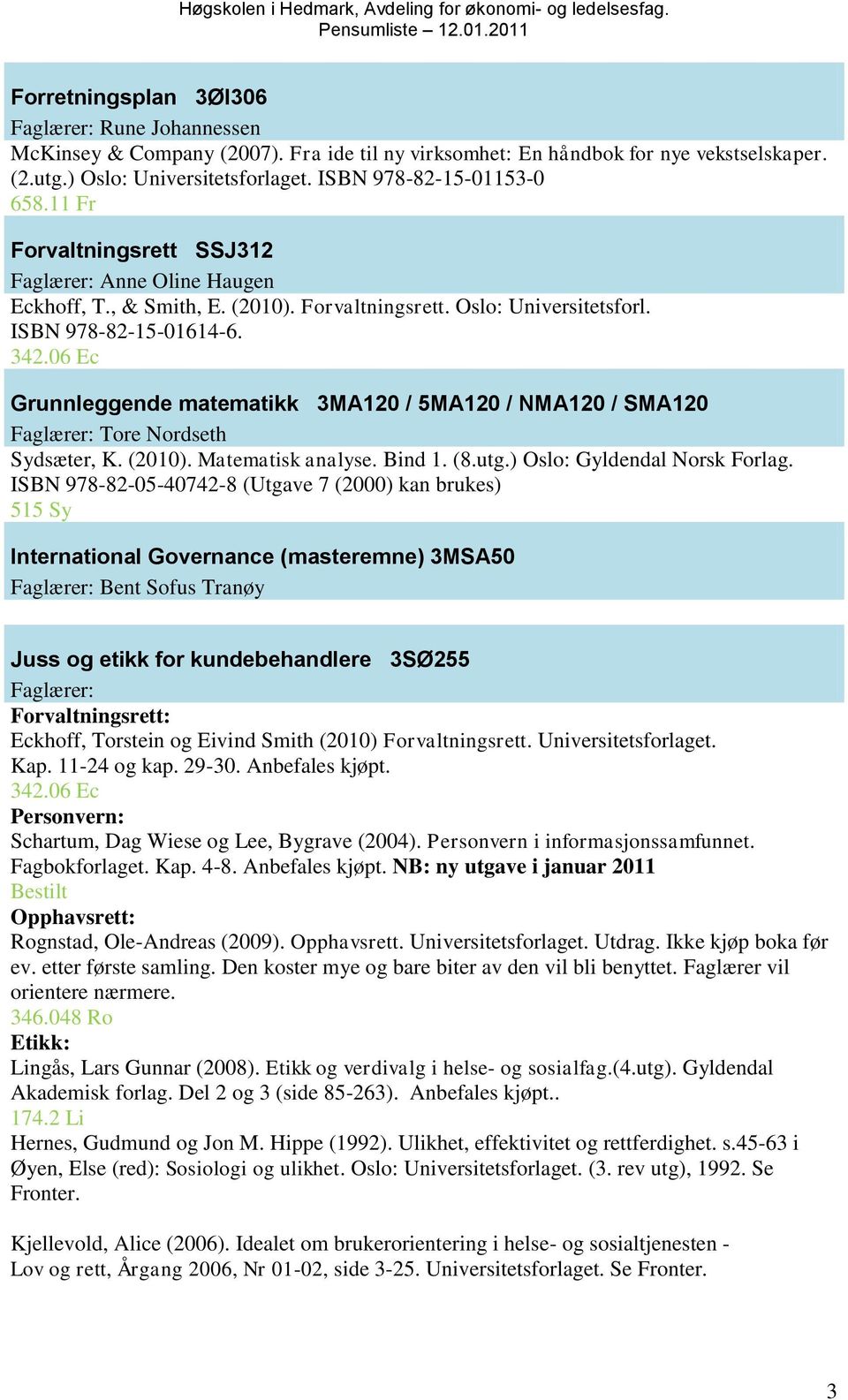 06 Ec Grunnleggende matematikk 3MA120 / 5MA120 / NMA120 / SMA120 Faglærer: Tore Nordseth Sydsæter, K. (2010). Matematisk analyse. Bind 1. (8.utg.) Oslo: Gyldendal Norsk Forlag.