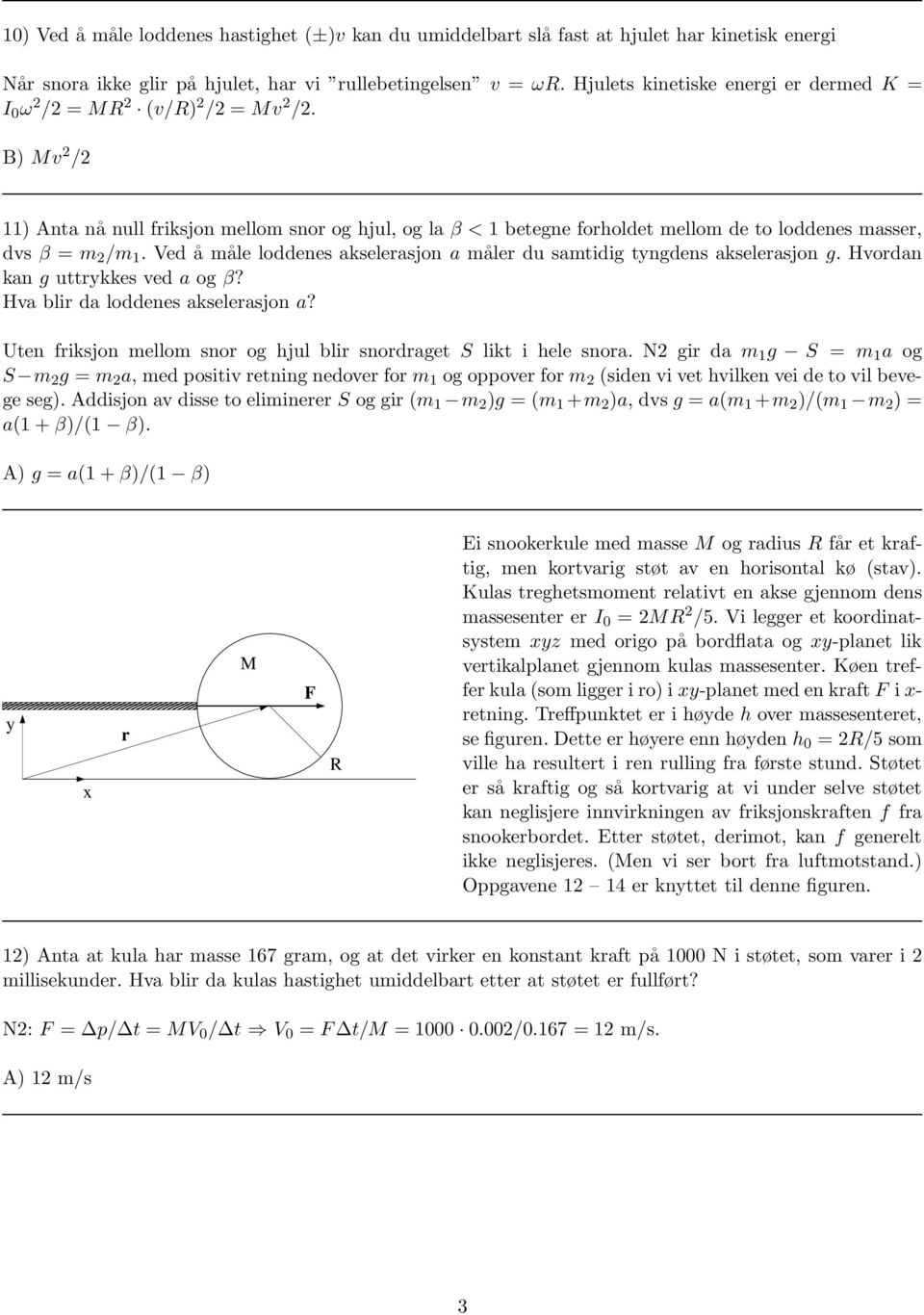 B) Mv 2 /2 11) Anta nå null friksjon mellom snor og hjul, og la β < 1 betegne forholdet mellom de to loddenes masser, dvs β = m 2 /m 1.