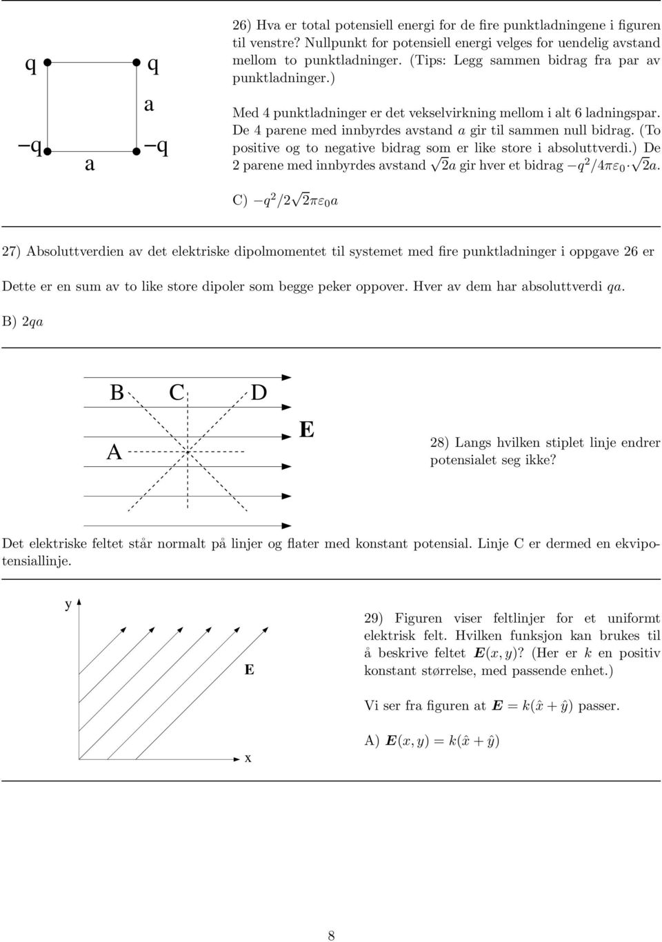 (To positive og to negative bidrag som er like store i absoluttverdi.) De 2parenemedinnbyrdesavstand 2agirhveret bidrag q 2 /4πε 0 2a.