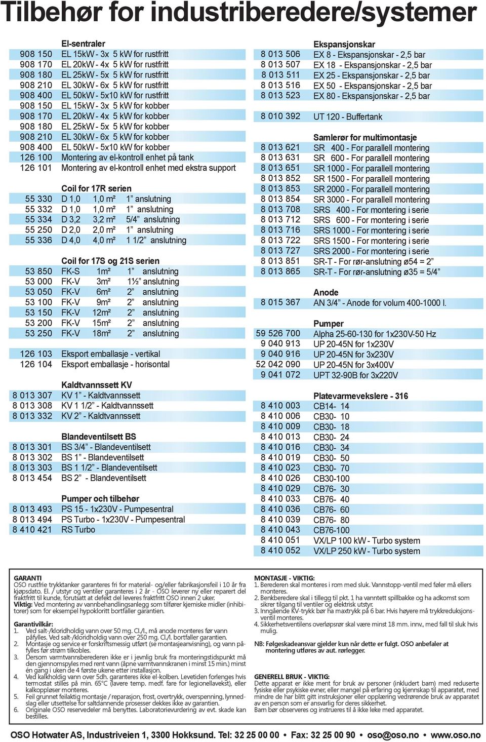 - x 5 kw for kobber EL 5kW - 5x kw for kobber Montering av el-kontroll enhet på tank Montering av el-kontroll enhet med ekstra support Coil for 7R serien D,, m² anslutning D,, m² anslutning D,, m² 5/