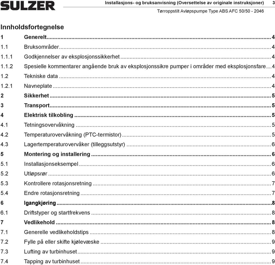 .. 6 5 Montering og installering... 6 5.1 Installasjonseksempel... 6 5.2 Utløpsrør... 6 5.3 Kontrollere rotasjonsretning... 7 5.4 Endre rotasjonsretning... 7 6 Igangkjøring...8 6.