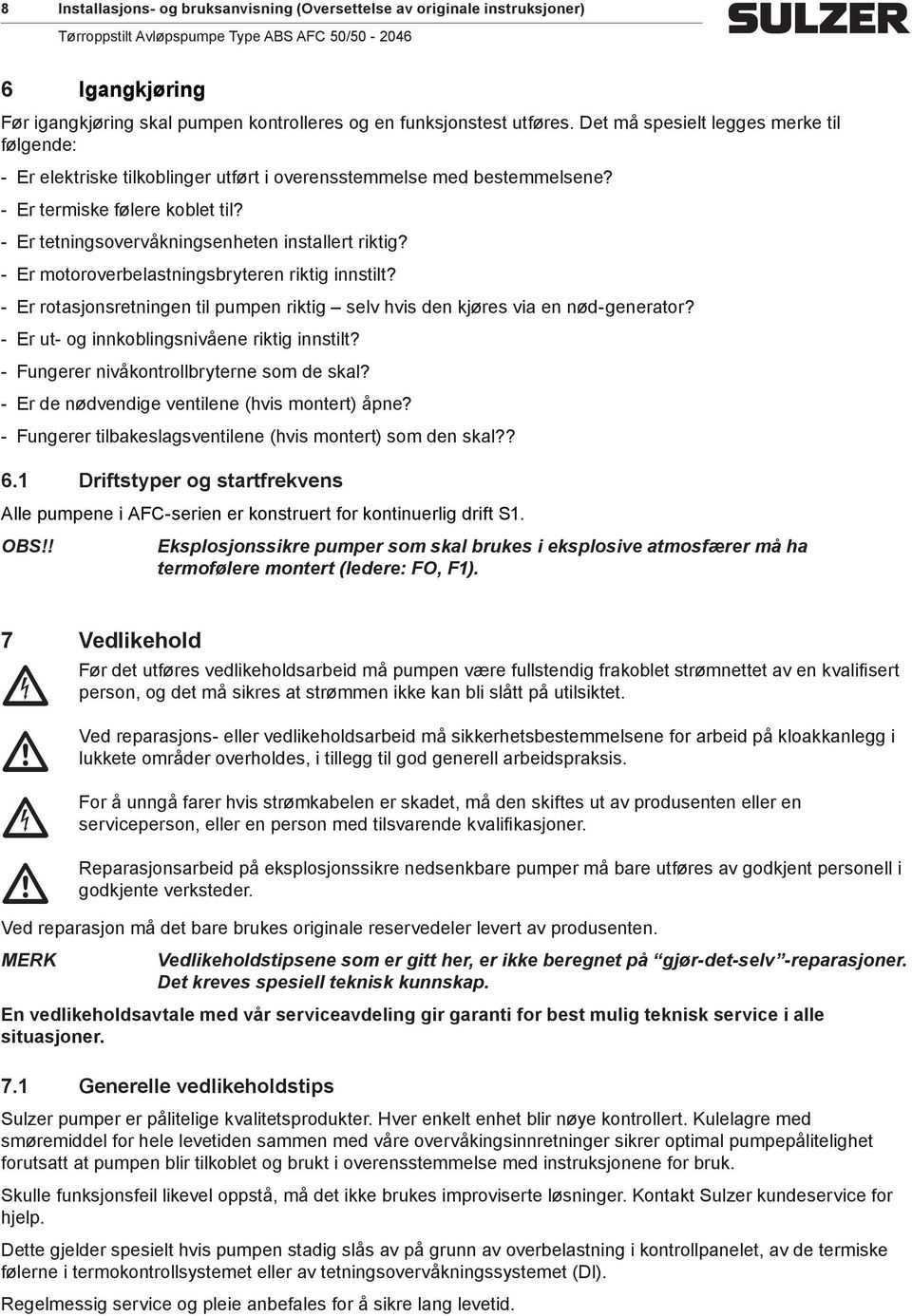 Er motoroverbelastningsbryteren riktig innstilt? Er rotasjonsretningen til pumpen riktig selv hvis den kjøres via en nød-generator? Er ut- og innkoblingsnivåene riktig innstilt?