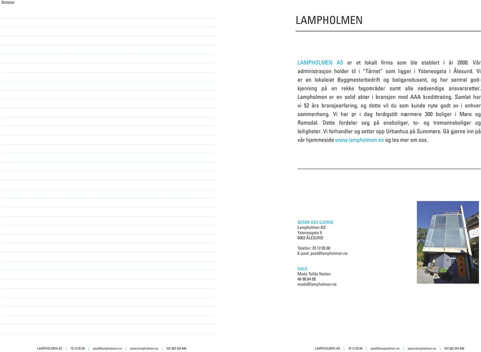 Lampholmen er en solid aktør i bransjen med AAA kredittrating. Samlet har vi 52 års bransjeerfaring, og dette vil du som kunde nyte godt av i enhver sammenheng.