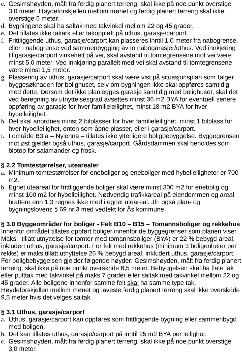 Frittliggende uthus, garasje/carport kan plasseres inntil 1,0 meter fra nabogrense, eller i nabogrense ved sammenbygging av to nabogarasjer/uthus.