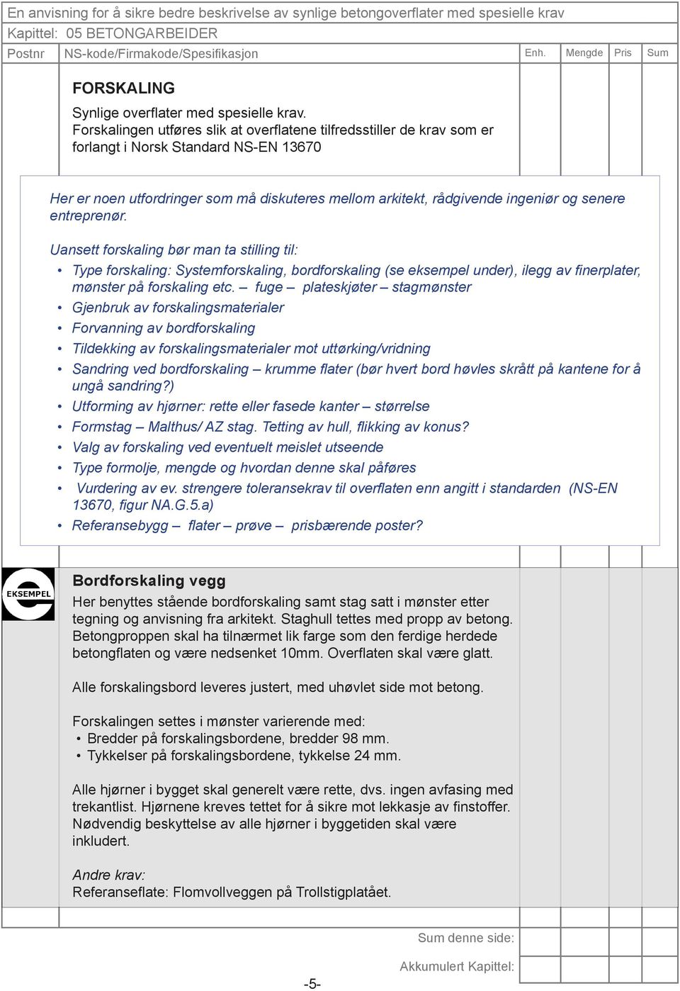 entreprenør. Uansett forskaling bør man ta stilling til: Type forskaling: Systemforskaling, bordforskaling (se eksempel under), ilegg av finerplater, mønster på forskaling etc.