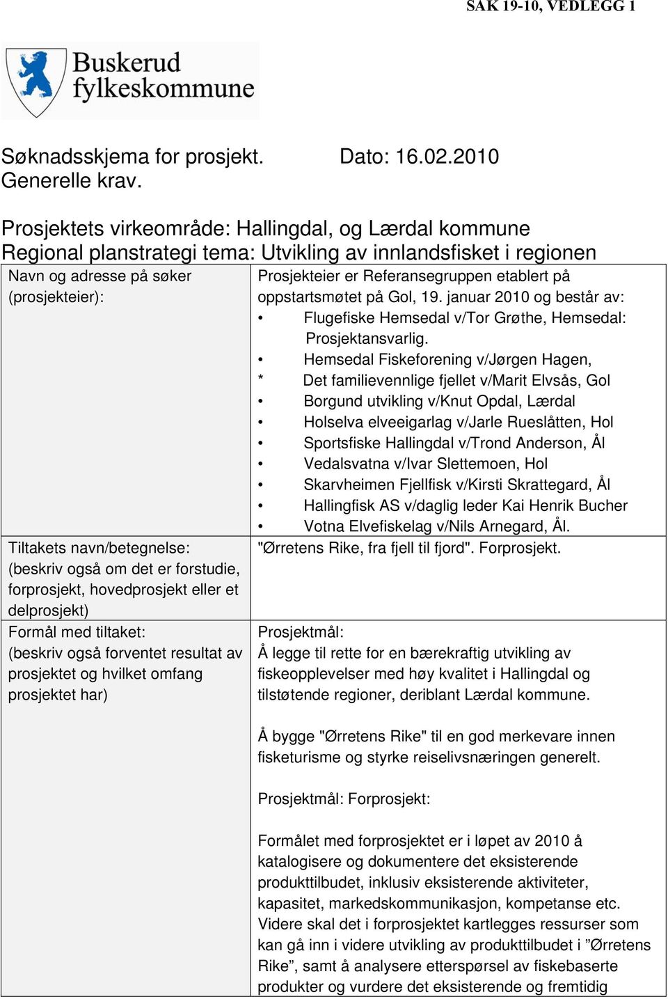 også om det er forstudie, forprosjekt, hovedprosjekt eller et delprosjekt) Formål med tiltaket: (beskriv også forventet resultat av prosjektet og hvilket omfang prosjektet har) Prosjekteier er