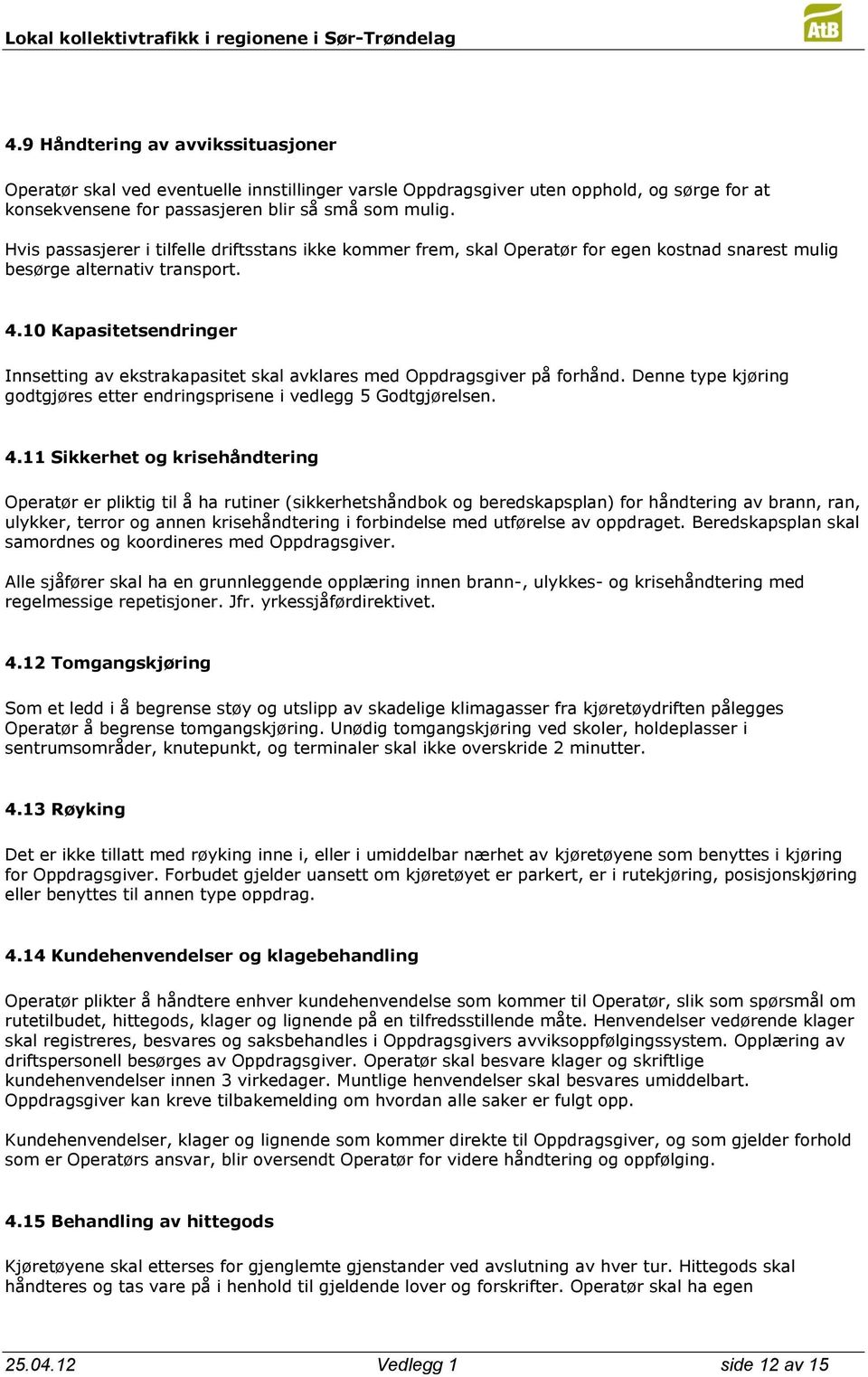 10 Kapasitetsendringer Innsetting av ekstrakapasitet skal avklares med Oppdragsgiver på forhånd. Denne type kjøring godtgjøres etter endringsprisene i vedlegg 5 Godtgjørelsen. 4.