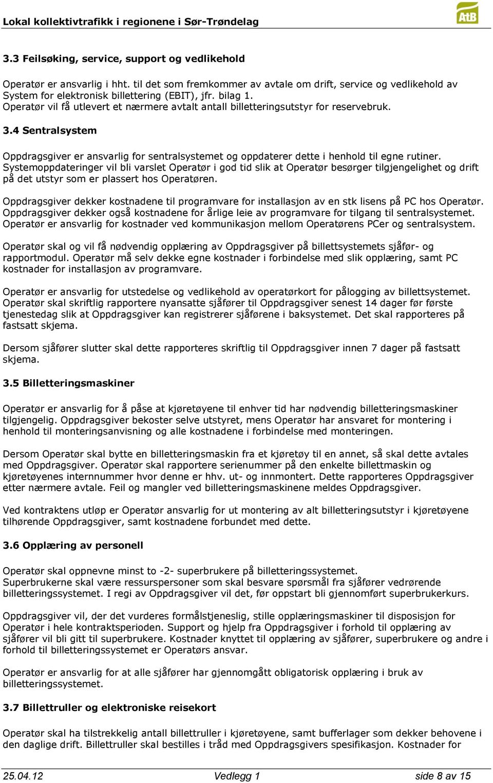 4 Sentralsystem Oppdragsgiver er ansvarlig for sentralsystemet og oppdaterer dette i henhold til egne rutiner.