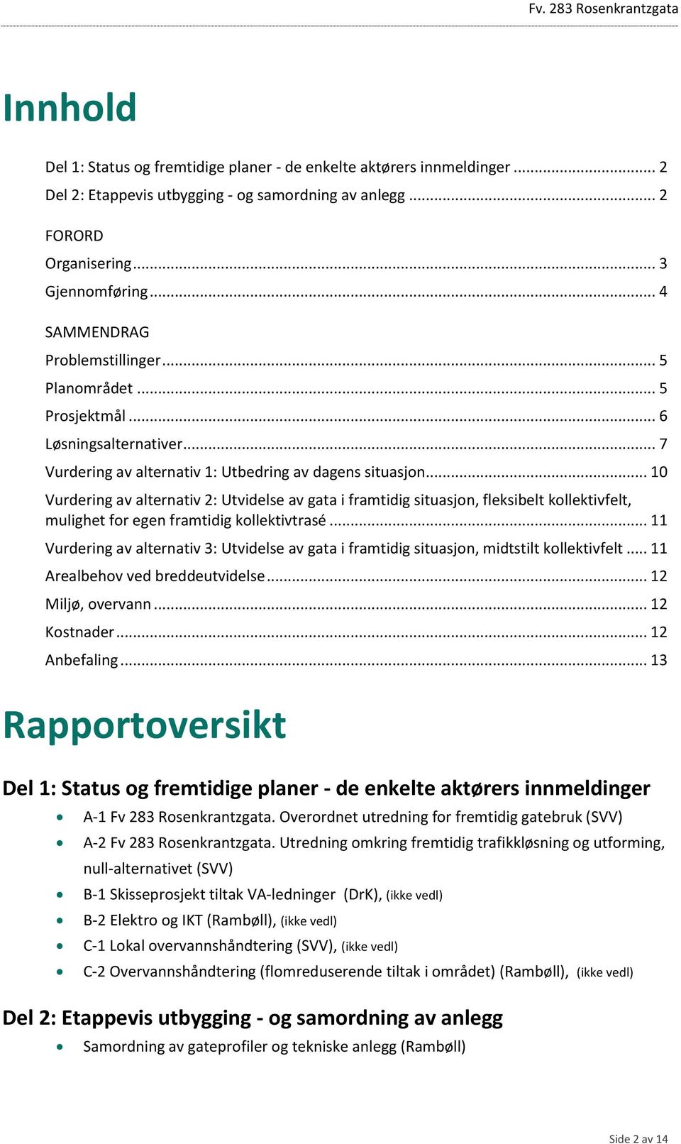 .. 10 Vurdering av alternativ 2: Utvidelse av gata i framtidig situasjon, fleksibelt kollektivfelt, mulighet for egen framtidig kollektivtrasé.