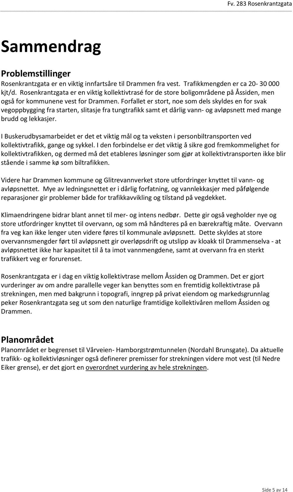 Forfallet er stort, noe som dels skyldes en for svak vegoppbygging fra starten, slitasje fra tungtrafikk samt et dårlig vann- og avløpsnett med mange brudd og lekkasjer.