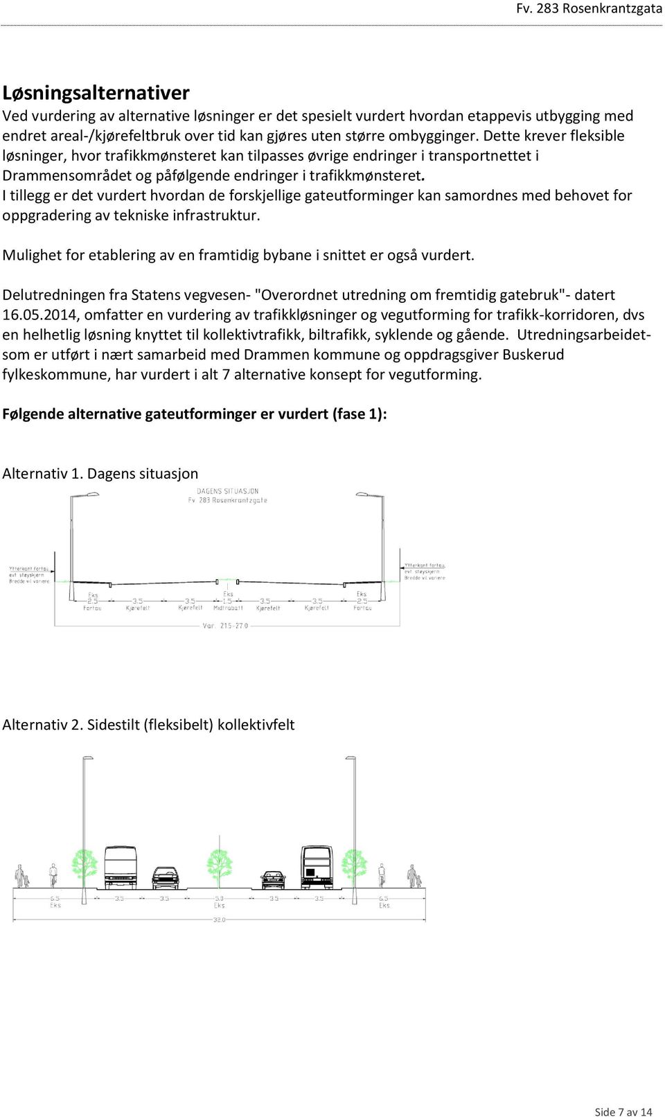 I tillegg er det vurdert hvordan de forskjellige gateutforminger kan samordnes med behovet for oppgradering av tekniske infrastruktur.